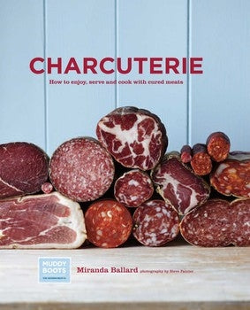 CHARCUTERIE:  HOW TO ENJOY, SERVE, AND COOK WITH CURED MEATS