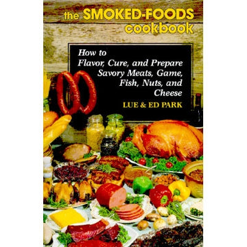 The Smoked-Foods Cookbook: How to Flavor, Cure and Prepare Savory Meats, Game, Fish, Nuts, and Cheese